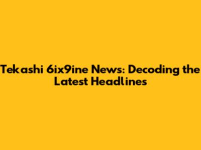 Tekashi 6ix9ine News: Decoding the Latest Headlines