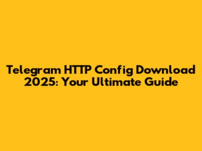 Telegram HTTP Config Download 2025: Your Ultimate Guide