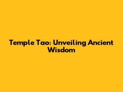 Temple Tao: Unveiling Ancient Wisdom