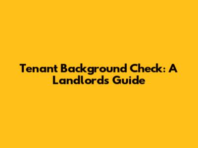 Tenant Background Check: A Landlord's Guide