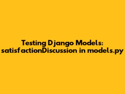 Testing Django Models: satisfactionDiscussion in models.py