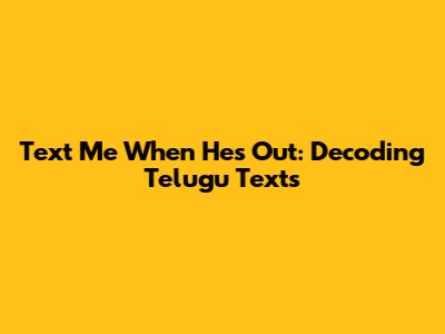 Text Me When He's Out: Decoding Telugu Texts