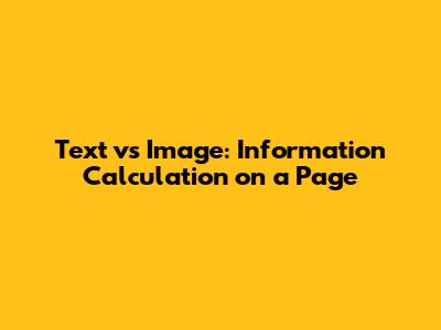 Text vs Image: Information Calculation on a Page