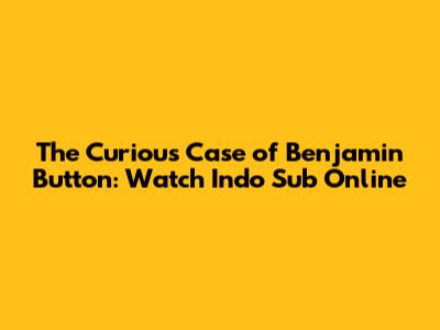 The Curious Case of Benjamin Button: Watch Indo Sub Online