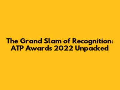 The Grand Slam of Recognition: ATP Awards 2022 Unpacked
