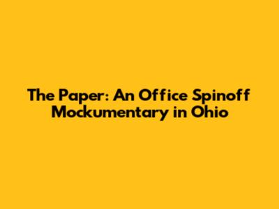 The Paper: An Office Spinoff Mockumentary in Ohio