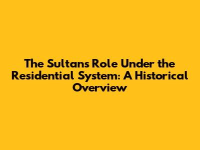 The Sultan's Role Under the Residential System: A Historical Overview
