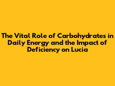 The Vital Role of Carbohydrates in Daily Energy and the Impact of Deficiency on Lucia
