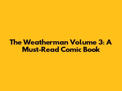 The Weatherman Volume 3: A Must-Read Comic Book