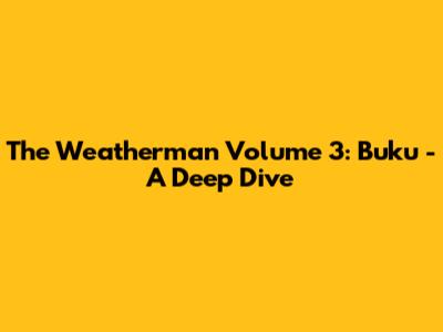 The Weatherman Volume 3: Buku - A Deep Dive