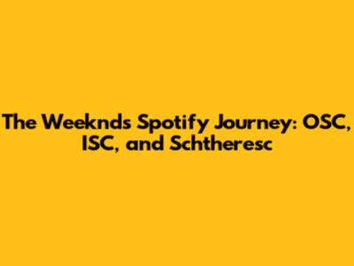 The Weeknd's Spotify Journey: OSC, ISC, and Schtheresc