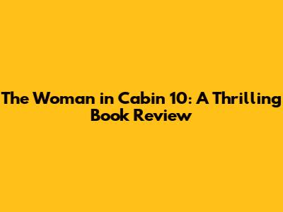 The Woman in Cabin 10: A Thrilling Book Review