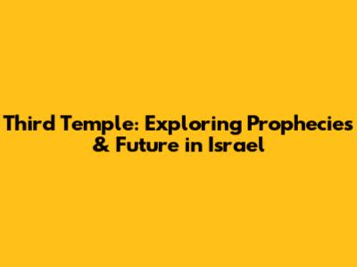 Third Temple: Exploring Prophecies & Future in Israel