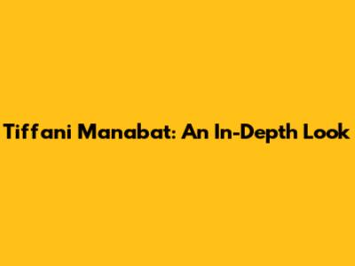 Tiffani Manabat: An In-Depth Look