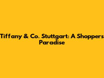 Tiffany & Co. Stuttgart: A Shopper's Paradise