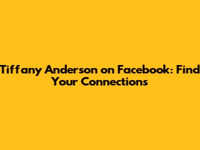 Tiffany Anderson on Facebook: Find Your Connections