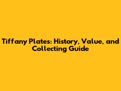 Tiffany Plates: History, Value, and Collecting Guide