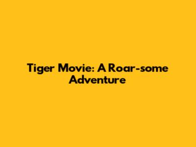 Tiger Movie: A Roar-some Adventure