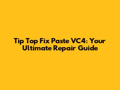 Tip Top Fix Paste VC4: Your Ultimate Repair Guide