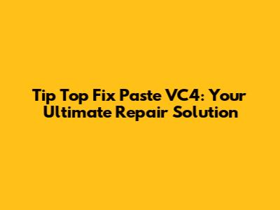Tip Top Fix Paste VC4: Your Ultimate Repair Solution