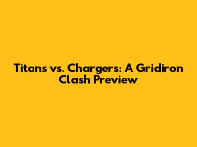 Titans vs. Chargers: A Gridiron Clash Preview