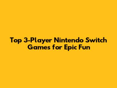 Top 3-Player Nintendo Switch Games for Epic Fun