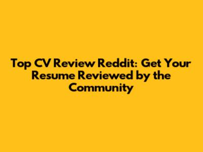 Top CV Review Reddit: Get Your Resume Reviewed by the Community