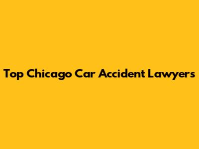 Top Chicago Car Accident Lawyers
