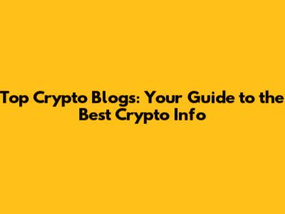 Top Crypto Blogs: Your Guide to the Best Crypto Info