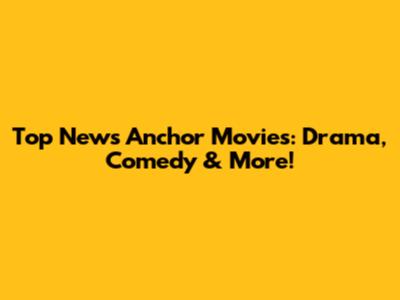 Top News Anchor Movies: Drama, Comedy & More!