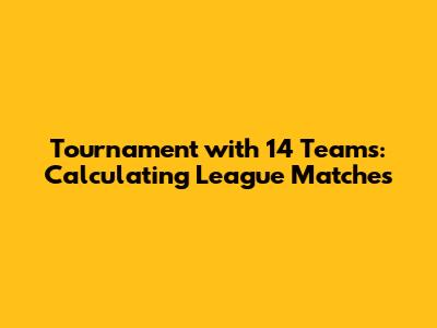 Tournament with 14 Teams: Calculating League Matches