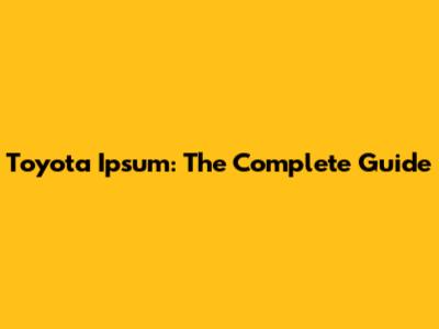 Toyota Ipsum: The Complete Guide