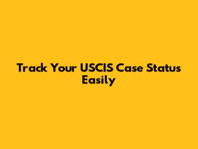 Track Your USCIS Case Status Easily