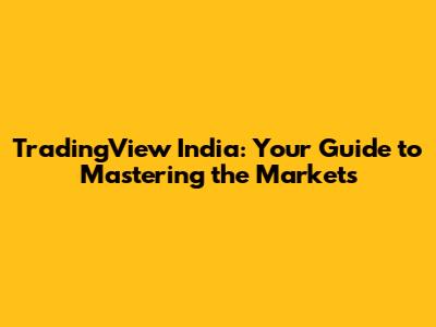 TradingView India: Your Guide to Mastering the Markets