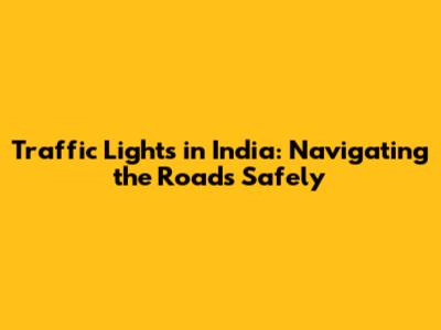Traffic Lights in India: Navigating the Roads Safely