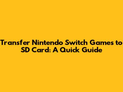 Transfer Nintendo Switch Games to SD Card: A Quick Guide