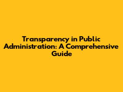 Transparency in Public Administration: A Comprehensive Guide
