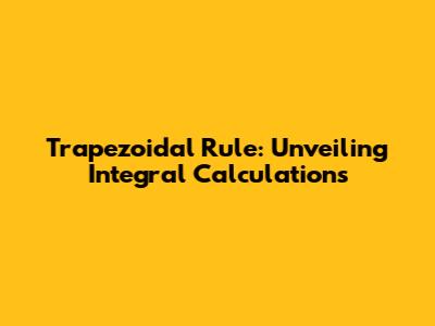 Trapezoidal Rule: Unveiling Integral Calculations