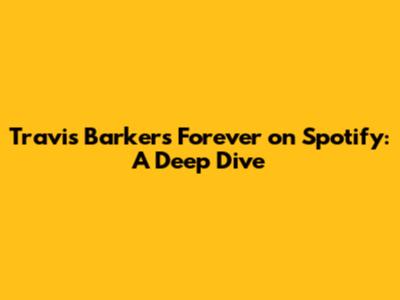 Travis Barker's 'Forever' on Spotify: A Deep Dive