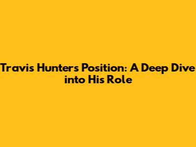 Travis Hunter's Position: A Deep Dive into His Role