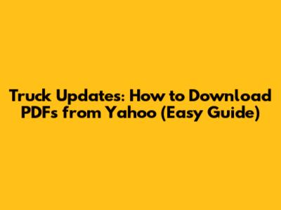Truck Updates: How to Download PDFs from Yahoo (Easy Guide)