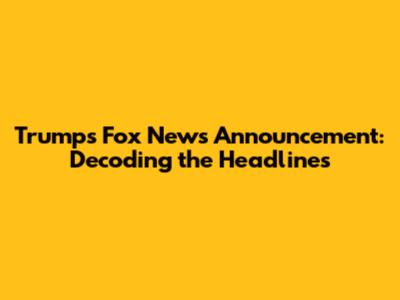 Trump's Fox News Announcement: Decoding the Headlines