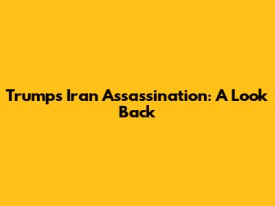 Trump's Iran Assassination: A Look Back