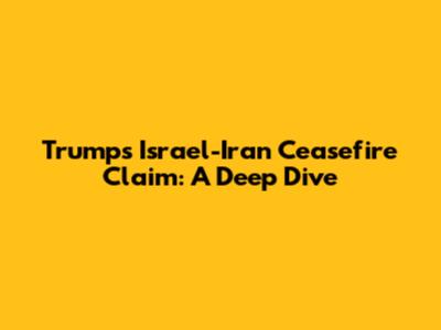 Trump's Israel-Iran Ceasefire Claim: A Deep Dive