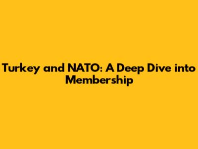 Turkey and NATO: A Deep Dive into Membership