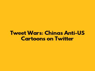 Tweet Wars: China's Anti-US Cartoons on Twitter