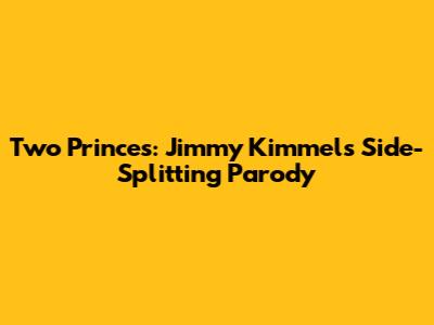 Two Princes: Jimmy Kimmel's Side-Splitting Parody