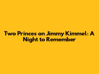 Two Princes on Jimmy Kimmel: A Night to Remember