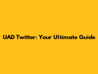 UAD Twitter: Your Ultimate Guide