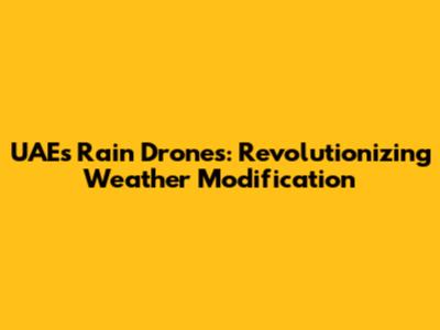 UAE's Rain Drones: Revolutionizing Weather Modification